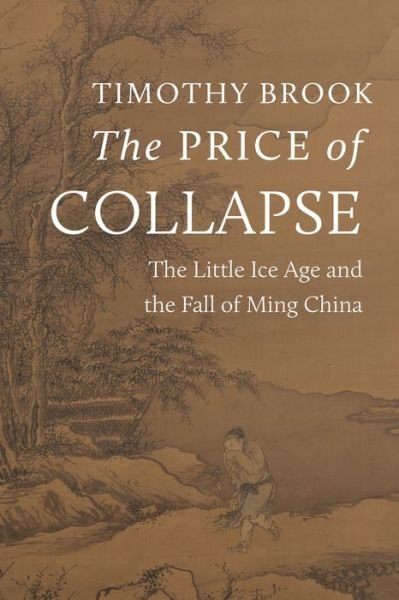 Cover for Timothy Brook · The Price of Collapse: The Little Ice Age and the Fall of Ming China (Hardcover bog) (2023)