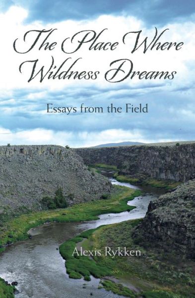 Cover for Alexis Rykken · The Place Where Wildness Dreams: Essays from the Field (Paperback Book) (2014)