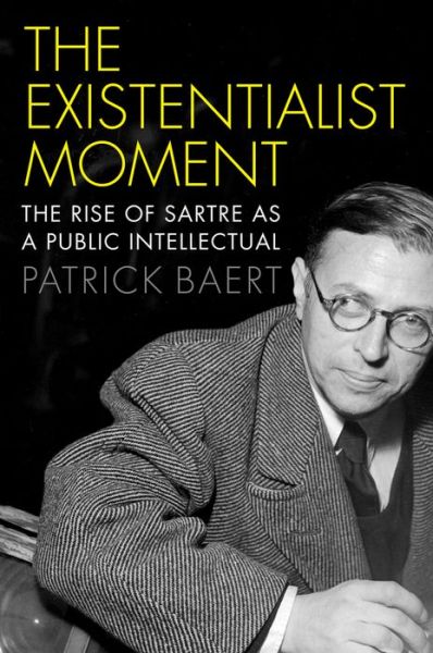 Cover for Baert, Patrick (University of Cambridge) · The Existentialist Moment: The Rise of Sartre as a Public Intellectual (Paperback Book) (2015)