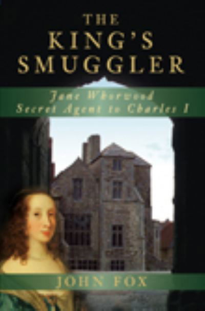 Cover for John Fox · The King's Smuggler: Jane Whorwood, Secret Agent to Charles I (Taschenbuch) (2022)