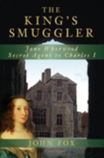 Cover for John Fox · The King's Smuggler: Jane Whorwood, Secret Agent to Charles I (Pocketbok) (2022)