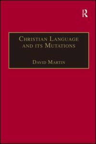 Christian Language and its Mutations: Essays in Sociological Understanding - Theology and Religion in Interdisciplinary Perspective Series - David Martin - Libros - Taylor & Francis Ltd - 9780754607403 - 14 de noviembre de 2002