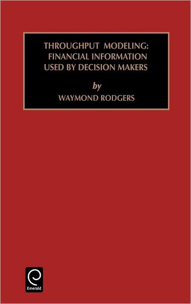 Throughput Modeling: Financial Information Used by Decision Makers - Studies in Managerial and Financial Accounting - Waymond Rodgers - Books - Emerald Publishing Limited - 9780762303403 - December 18, 1997