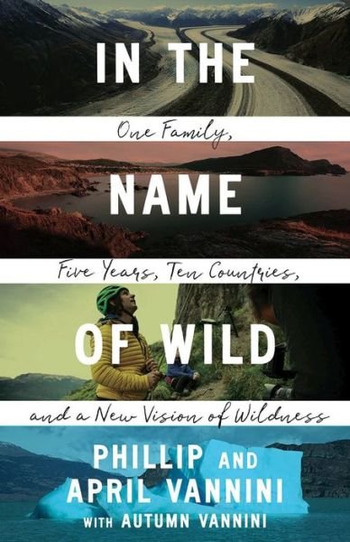 Cover for Phillip Vannini · In the Name of Wild: One Family, Five Years, Ten Countries, and a New Vision of Wildness (Paperback Bog) (2022)
