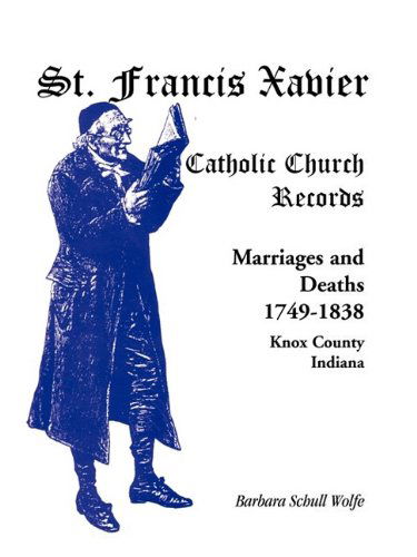 Cover for Barbara Schull Wolfe · St. Francis Xavier Catholic Church Records: Marriages and Deaths, 1749-1838, Knox County, Indiana (Paperback Book) (2009)