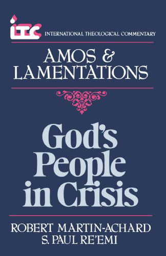 God's People in Crisis: a Commentary on the Books of Amos and Lamentations (International Theological Commentary) - Mr. Robert Martin-achard - Books - Wm. B. Eerdmans Publishing Company - 9780802810403 - December 28, 1984