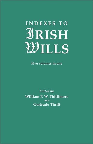 Cover for W P Phillimore · Indexes to Irish Wills. Five Volumes in One (Inbunden Bok) (2011)