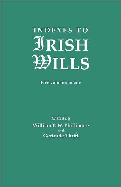 Cover for W P Phillimore · Indexes to Irish Wills. Five Volumes in One (Gebundenes Buch) (2011)