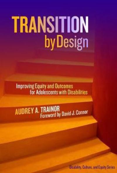 Cover for Audrey A. Trainor · Transition by Design: Improving Equity and Outcomes for Adolescents with Disabilities - Disability, Culture, and Equity Series (Paperback Book) (2017)