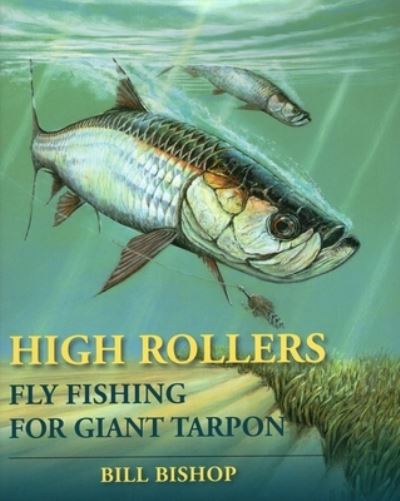 Cover for Bill Bishop · High Rollers: Fly Fishing for Giant Tarpon (Paperback Book) (2024)