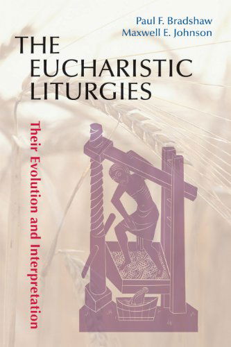 Cover for Dr. Paul F. Bradshaw · The Eucharistic Liturgies: Their Evolution and Interpretation (Paperback Book) (2012)