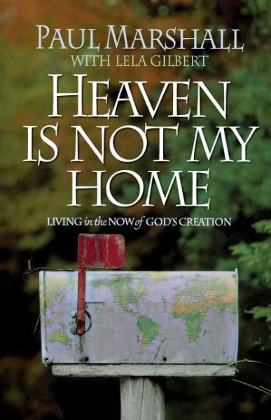 Cover for Marshall, Senior Fellow Paul (Department of Allied Health Sciences Leeds College of Health Studies Leeds General Infirmary Leeds UK Center for Religious Freedom Hudson Institute Department of Allied Health Sciences, Leeds College of Health Studies, Leeds  · Heaven is Not My Home: Learning to Live in God's Creation (Paperback Book) (2001)