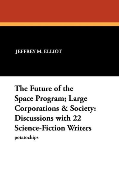 Future of the Space Program: Discussions with 22 Science Fiction Writers (Revised) - Jeffrey M Elliot - Książki - Borgo Press - 9780893702403 - 16 grudnia 2009