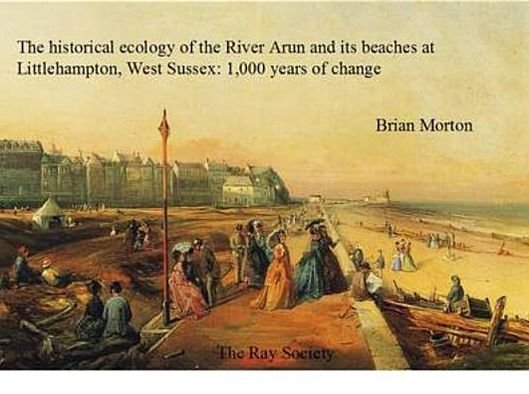Cover for Brian Morton · The Historical Ecology of the River Arun and its Beaches at Littlehampton, West Sussex: 1000 Years of Change - Ray Society (Hardcover bog) (2008)