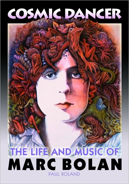 Cosmic Dancer: The Life & Music of Marc Bolan - Paul Roland - Livros - Tomahawk Press - 9780956683403 - 1 de março de 2012