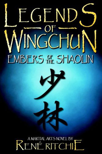Legends of Wingchun: Embers of the Shaolin - Rene Ritchie - Books - Remnant-Hunter Media - 9780973880403 - December 1, 2005
