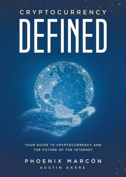 Cover for Phoenix Marcón · Cryptocurrency Defined : Your Guide to Cryptocurrency and the Future of the Internet (Paperback Book) (2019)