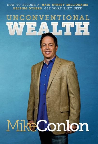 Cover for Mike Conlon · Unconventional Wealth: How to Become a Main Street Millionaire Helping Others Get What They Need (Hardcover Book) (2014)