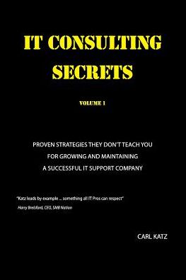 Cover for Carl a Katz · It Consulting Secrets: Proven Strategies They Don't Teach You for Growing and Maintaining a Successful It Support Company (Paperback Book) (2014)