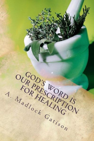 Cover for Annette Madlock Gatison Ph D · God's Word is Our Prescription for Healing: You Better Take Your Medicine! (Paperback Book) (2015)