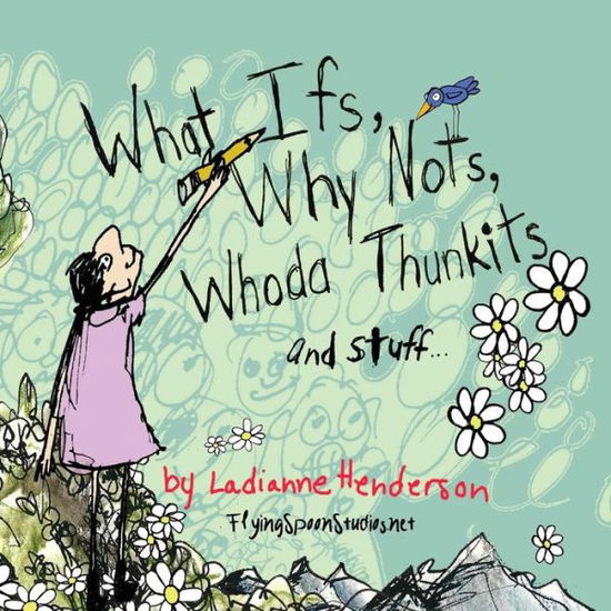 Cover for Ladianne Henderson · What Ifs, Why Nots, Whoda Thunkits and Stuff...: the Illustration Portfolio of Illustrator, Artist, and Writer Ladianne Henderson. (Paperback Book) (2015)