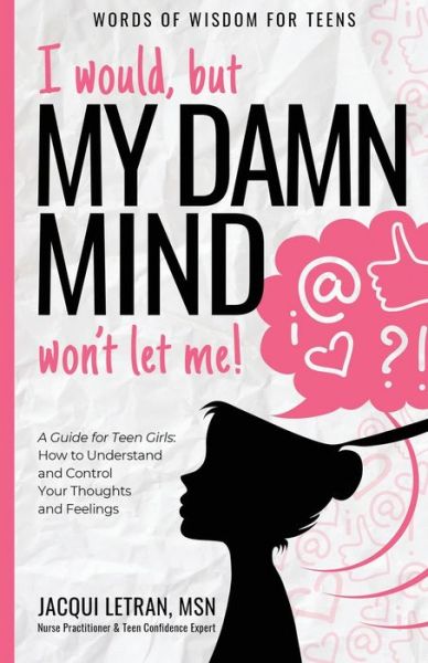 Cover for Jacqui Letran · I would, but MY DAMN MIND won't let me!: A Guide for Teen Girls: How to Understand and Control Your Thoughts and Feelings - Words of Wisdom for Teens (Paperback Book) [2nd edition] (2016)