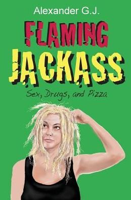 Cover for Alexander G J · Flaming Jackass : Sex, Drugs, and Pizza (Paperback Book) (2016)