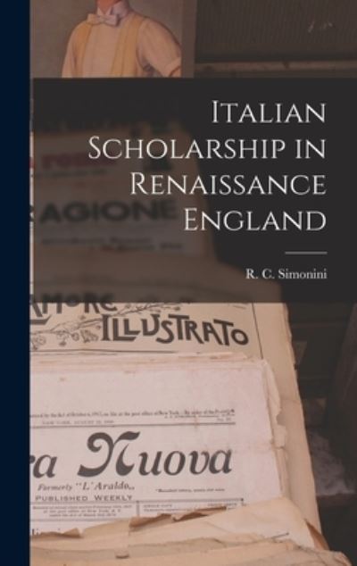 Cover for R C (Rinaldo C ) 1922- Simonini · Italian Scholarship in Renaissance England (Hardcover Book) (2021)