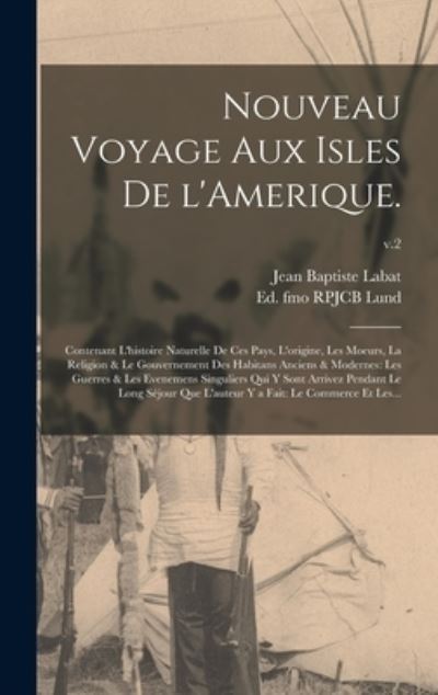 Cover for Jean Baptiste 1663-1738 Labat · Nouveau Voyage Aux Isles De L'Amerique.: Contenant L'histoire Naturelle De Ces Pays, L'origine, Les Moeurs, La Religion &amp; Le Gouvernement Des Habitans Anciens &amp; Modernes: Les Guerres &amp; Les Evenemens Singuliers Qui Y Sont Arrivez Pendant Le Long Sejour...; (Hardcover Book) (2021)
