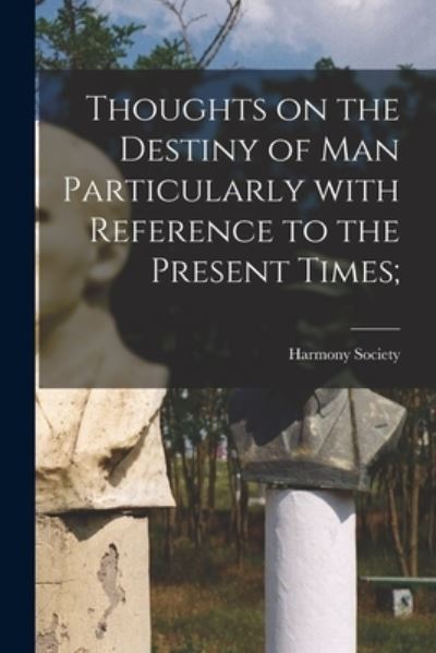 Cover for Harmony Society · Thoughts on the Destiny of Man Particularly With Reference to the Present Times; (Paperback Book) (2021)