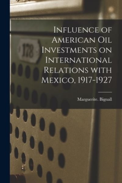 Cover for Marguerite Bignall · Influence of American Oil Investments on International Relations With Mexico, 1917-1927 (Paperback Book) (2021)