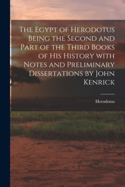 Cover for Herodotus · The Egypt of Herodotus Being the Second and Part of the Third Books of His History With Notes and Preliminary Dissertations by John Kenrick (Paperback Book) (2021)