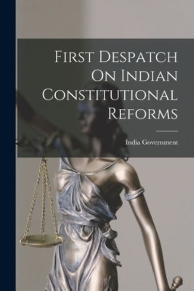 Cover for India Government · First Despatch On Indian Constitutional Reforms (Paperback Bog) (2021)