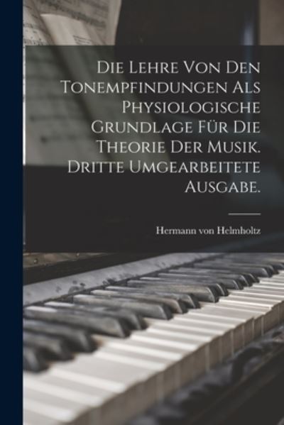 Cover for Hermann Von Helmholtz · Die Lehre Von Den Tonempfindungen Als Physiologische Grundlage Für Die Theorie der Musik. Dritte Umgearbeitete Ausgabe (Bok) (2022)