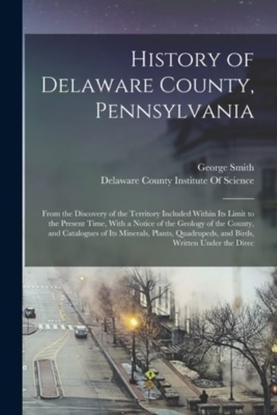 History of Delaware County, Pennsylvania - George Smith - Książki - Creative Media Partners, LLC - 9781015657403 - 27 października 2022