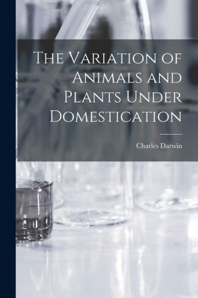 Cover for Charles Darwin · Variation of Animals and Plants under Domestication (Book) (2022)
