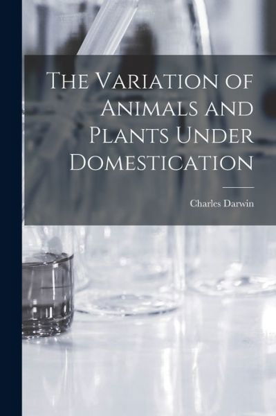 Variation of Animals and Plants under Domestication - Charles Darwin - Books - Creative Media Partners, LLC - 9781016212403 - October 27, 2022