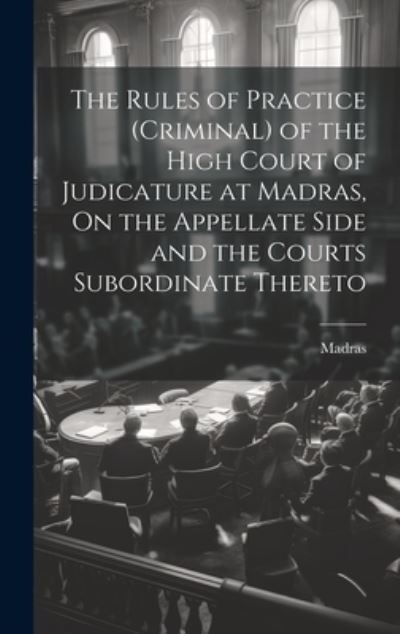 Cover for Madras · Rules of Practice (Criminal) of the High Court of Judicature at Madras, on the Appellate Side and the Courts Subordinate Thereto (Book) (2023)