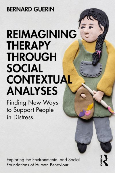 Cover for Guerin, Bernard (University of South Australia, Australia) · Reimagining Therapy through Social Contextual Analyses: Finding New Ways to Support People in Distress - Exploring the Environmental and Social Foundations of Human Behaviour (Pocketbok) (2022)