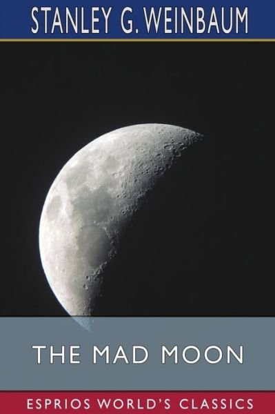 The Mad Moon (Esprios Classics) - Stanley G Weinbaum - Böcker - Blurb - 9781034805403 - 26 juni 2024