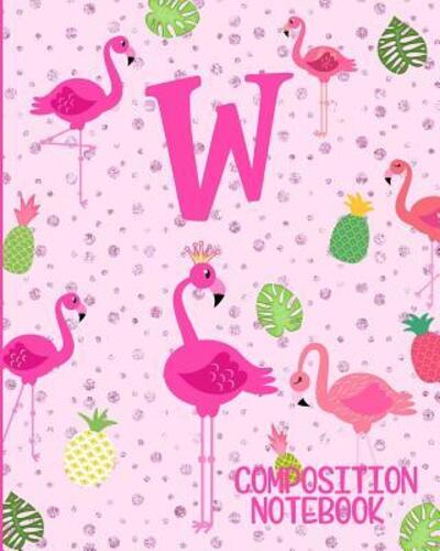 Composition Notebook W Pink Flamingo Initial W Composition Wide Ruled Notebook - Flamingo Journals - Kirjat - Independently Published - 9781073080403 - maanantai 10. kesäkuuta 2019