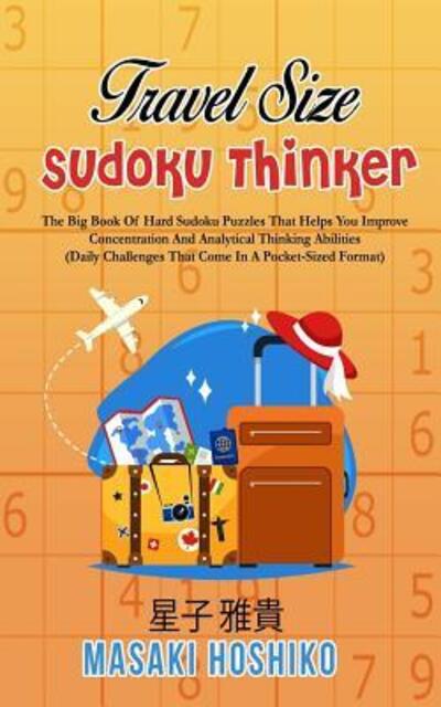 Cover for Masaki Hoshiko · Travel Size Sudoku Thinker : The Big Book Of Hard Sudoku Puzzles That Helps You Improve Concentration And Analytical Thinking Abilities (Paperback Book) (2019)