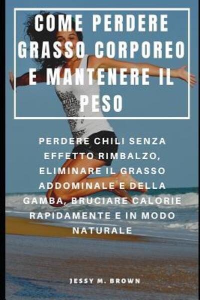 Cover for Jessy M Brown · Come Perdere Grasso Corporeo E Mantenere Il Peso (Taschenbuch) (2019)