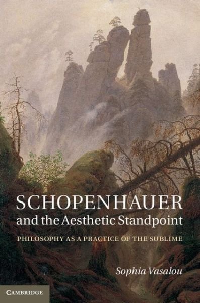 Cover for Vasalou, Sophia (University of Cambridge) · Schopenhauer and the Aesthetic Standpoint: Philosophy as a Practice of the Sublime (Hardcover Book) (2013)