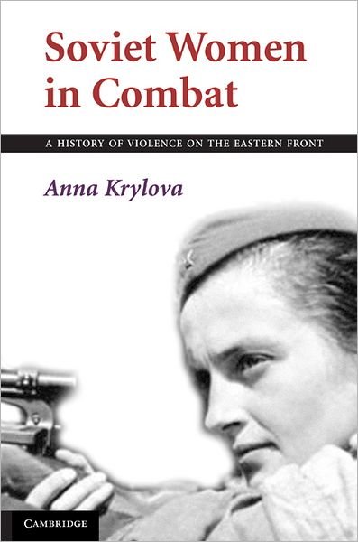 Cover for Krylova, Anna (Duke University, North Carolina) · Soviet Women in Combat: A History of Violence on the Eastern Front (Pocketbok) (2011)