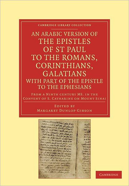 Cover for Margaret Dunlop Gibson · An Arabic Version of the Epistles of St. Paul to the Romans, Corinthians, Galatians with Part of the Epistle to the Ephesians from a Ninth Century MS. in the Convent of S. Catharine on Mount Sinai - Cambridge Library Collection - Biblical Studies (Paperback Book) (2012)