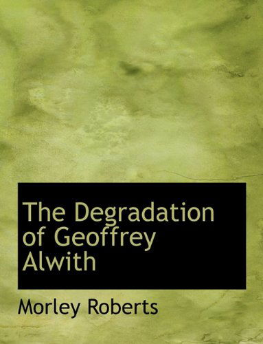 Cover for Morley Roberts · The Degradation of Geoffrey Alwith (Paperback Book) [Large type / large print edition] (2009)