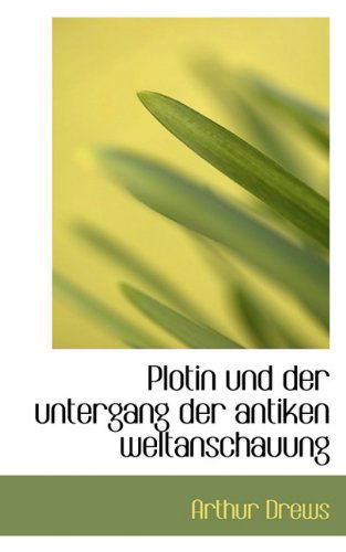 Cover for Arthur Drews · Plotin Und Der Untergang Der Antiken Weltanschauung (Paperback Book) [German edition] (2009)