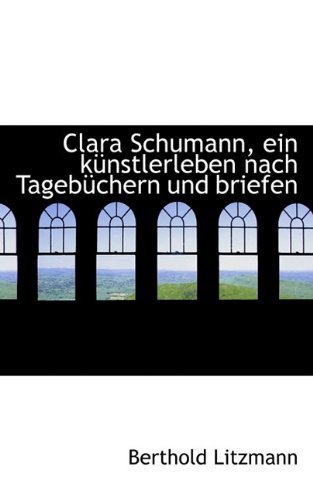 Clara Schumann, Ein Künstlerleben Nach Tagebüchern Und Briefen - Berthold Litzmann - Boeken - BiblioLife - 9781117502403 - 25 november 2009