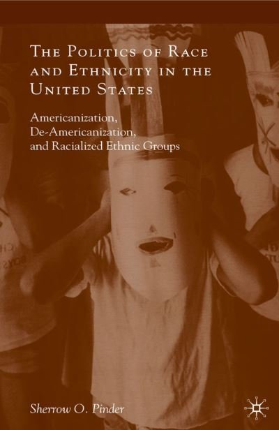 Cover for Sherrow O. Pinder · The Politics of Race and Ethnicity in the United States: Americanization, De-Americanization, and Racialized Ethnic Groups (Paperback Book) [Revised edition] (2013)